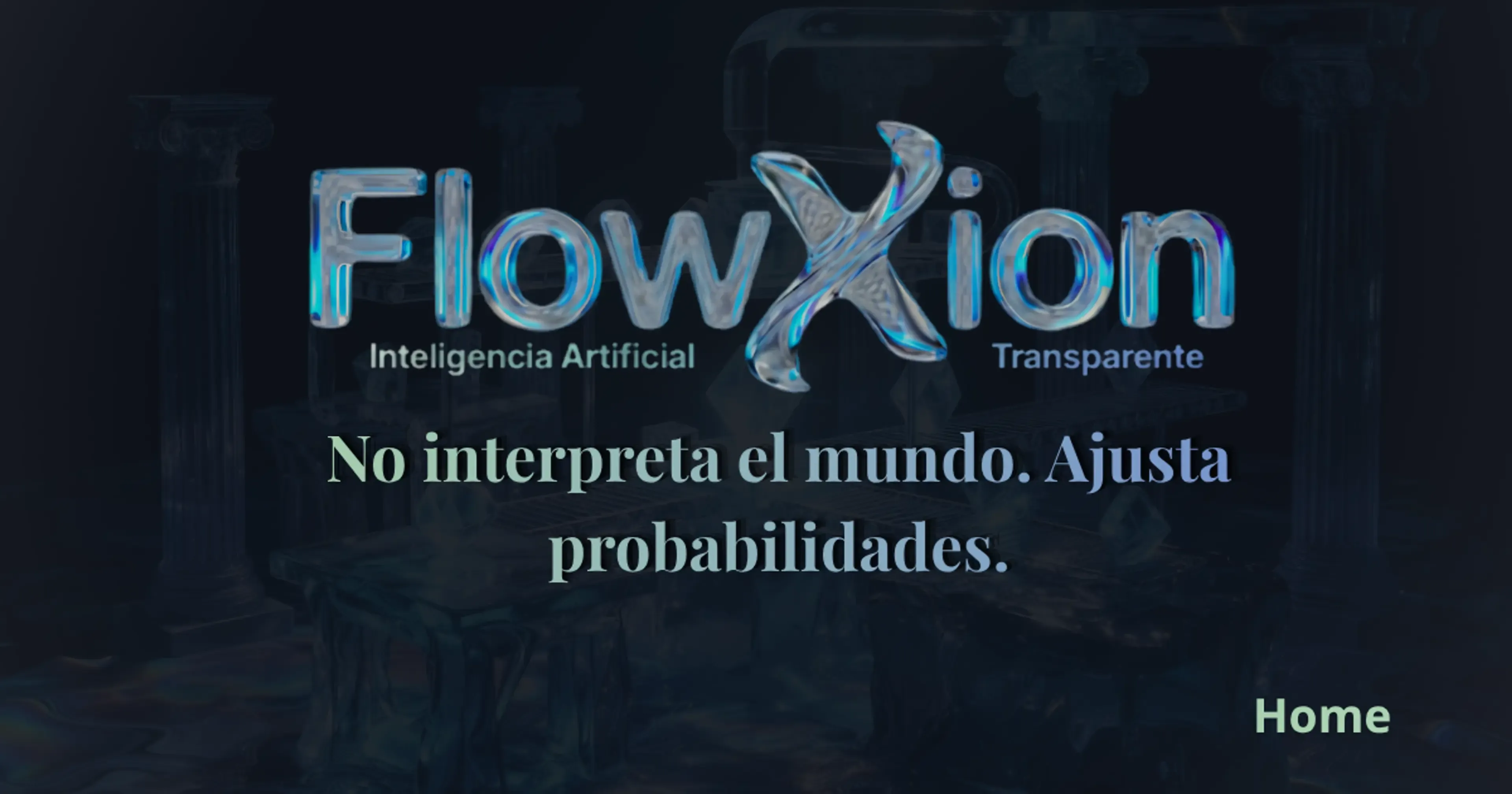 Logotipo azul de FlowXion, Inteligencia Artificial Transparente, sobre fondo oscuro. Incluye el eslogan central: 'No interpreta el mundo. Ajusta probabilidades.' y la palabra 'Home' en la esquina inferior derecha.